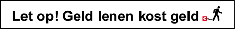Let op, geld lenen kost geld!